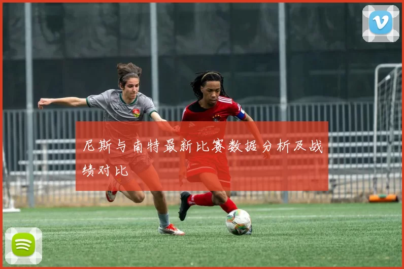 尼斯与南特最新比赛数据分析及战绩对比