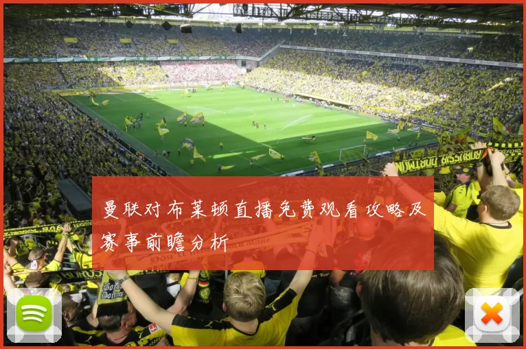 曼联对布莱顿直播免费观看攻略及赛事前瞻分析